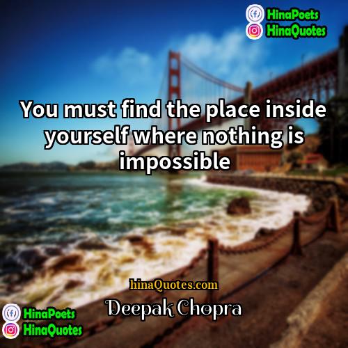 Deepak Chopra Quotes | You must find the place inside yourself